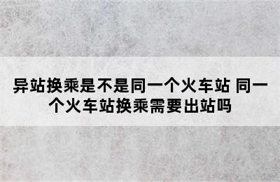 异站换乘是不是同一个火车站 同一个火车站换乘需要出站吗